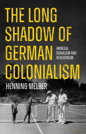 The Long Shadow of German Colonialism: Amnesia, Denialism and Revisionism - Henning Melber [KSIĄŻKA]