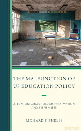 The Malfunction of US Education Policy: Elite Misinformation, Disinformation, and Selfishness - Richard P. Phelps [KSIĄŻKA]