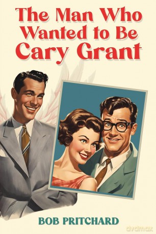 The Man Who Wanted to Be Cary Grant - Bob Pritchard [KSIĄŻKA]
