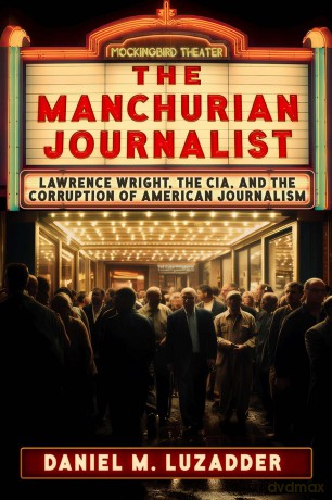 The Manchurian Journalist: Lawrence Wright, the CIA, and the Corruption of American Journalism (Mickingbird Theater) [KSIĄŻKA]