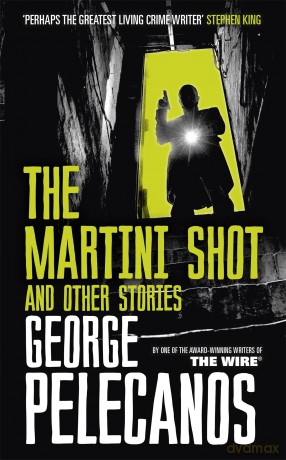 The Martini Shot and Other Stories: From Co-Creator of Hit HBO Show 'We Own This City' - George Pelecanos [KSIĄŻKA]