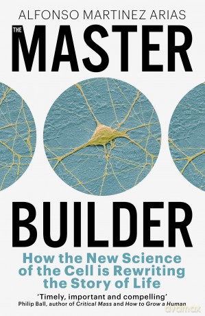 The Master Builder: How the New Science of the Cell is Rewriting the Story of Life - Alfonso M Arias [KSIĄŻKA]
