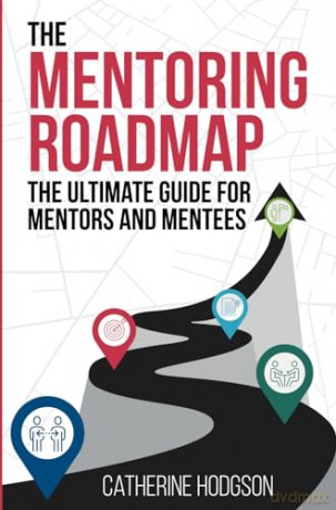 The Mentoring Roadmap: The ultimate guide for mentors and mentees - Catherine Hodgson [KSIĄŻKA]