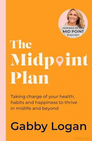 The Midpoint Plan: Taking charge of your health, habits and happiness to thrive in midlife and beyond - Gabby Logan [KSIĄŻKA]