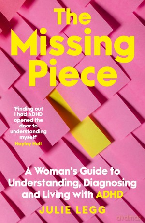 The Missing Piece: A Woman's Guide to Understanding, Diagnosing and Living with ADHD for readers of Gwendoline Smith and Chanelle Moriah - Julie Legg [KSIĄŻKA]