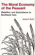 The Moral Economy of the Peasant: Rebellion and Subsistence in Southeast Asia [KSIĄŻKA]