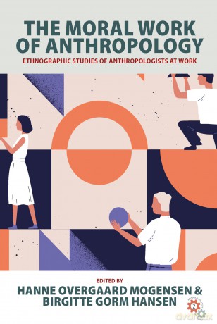 The Moral Work of Anthropology: Ethnographic Studies of Anthropologists at Work: 2 (Anthropology at Work, 2) - Hanne Mogensen [KSIĄŻKA]