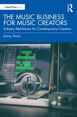 The Music Business for Music Creators: Industry Mechanics for Contemporary Creators - Jonny Amos [KSIĄŻKA]