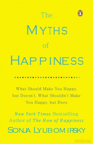 The Myths of Happiness: What Should Make You Happy, But Doesn't, What Shouldn't Make You Happy, But Does - Sonja Lyubomirsky [KSIĄŻKA]