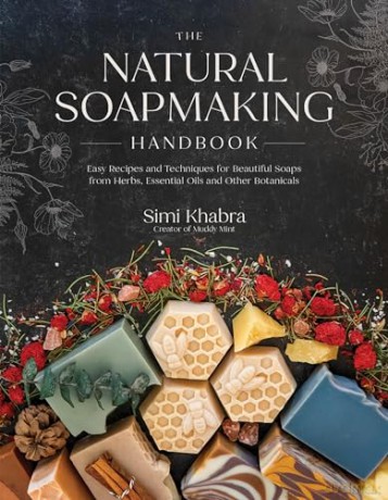 The Natural Soapmaking Handbook: Easy Recipes and Techniques for Beautiful Soaps from Herbs, Essential Oils and Other Botanicals - Simi Khabra [KSIĄŻKA]
