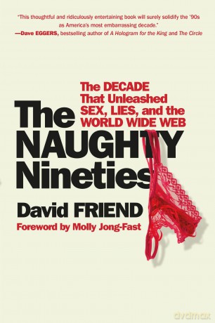 The Naughty Nineties: The Decade that Unleashed Sex, Lies, and the World Wide Web - David Friend [KSIĄŻKA]