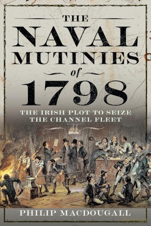 The Naval Mutinies of 1798: The Irish Plot to Seize the Channel Fleet - Philip Macdougall [KSIĄŻKA]