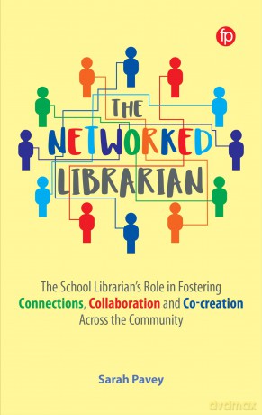 The Networked Librarian: The School Librarians Role in Fostering Connections, Collaboration and Co-creation Across the Community [KSIĄŻKA]