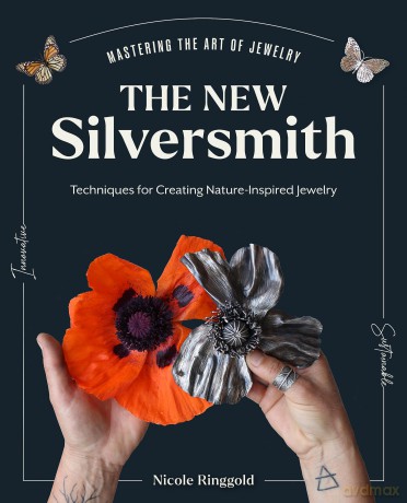 The New Silversmith: Innovative, Sustainable Techniques for Creating Nature-Inspired Jewelry (Mastering the Art of Jewelry Making) - Nicole Ringgold [KSIĄŻKA]