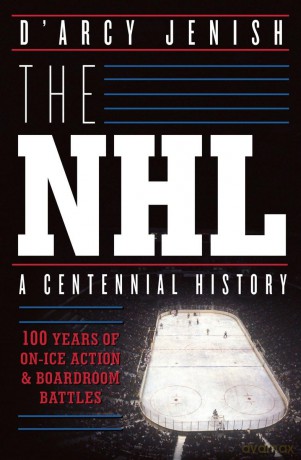 The NHL: 100 Years of On-Ice Action and Boardroom Battles - D'arcy Jenish [KSIĄŻKA]