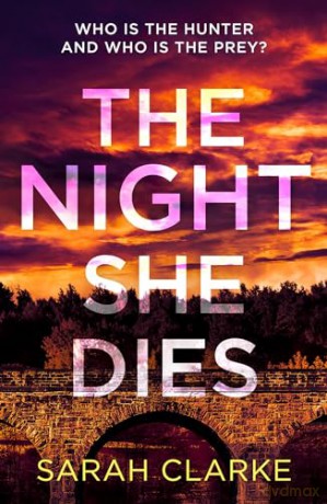 The Night She Dies: The gripping new psychological thriller with secrets and suspense for 2024 perfect for fans of Lisa Jewell and Andrea Mara - Sarah Clarke [KSIĄŻKA]