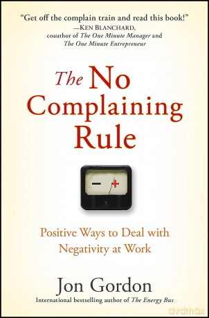 The No Complaining Rule: Positive Ways to Deal with Negativity at Work (Jon Gordon) - Jon Gordon [KSIĄŻKA]