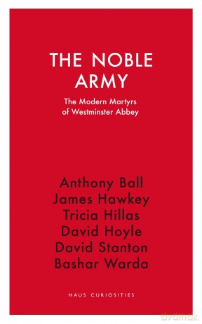 The Noble Army: The Modern Martyrs of Westminster Abbey (Haus Curiosities) [KSIĄŻKA]