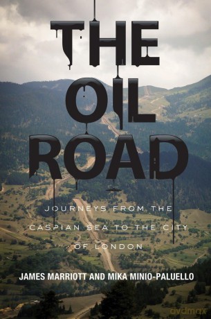The Oil Road: Journeys from the Caspian Sea to the City of London - James Marriott [KSIĄŻKA]