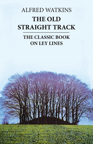 The Old Straight Track: Its Mounds, Beacons, Moats, Sites and Mark Stones - Alfred Watkins [KSIĄŻKA]