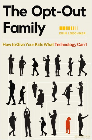 The Opt-Out Family: How to Give Your Kids What Technology Can't - Loechner Erin [KSIĄŻKA]