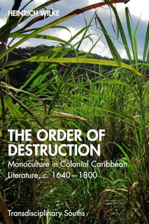 The Order of Destruction: Monoculture in Colonial Caribbean Literature, c. 1640-1800 (Transdisciplinary Souths) - Heinrich Wilke [KSIĄŻKA]