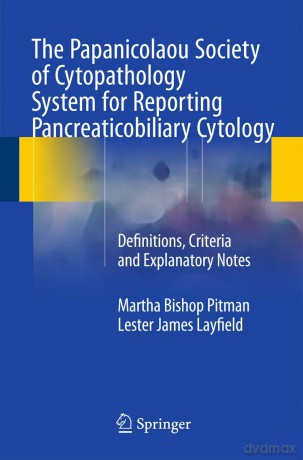 The Papanicolaou Society of Cytopathology System for Reporting Pancreaticobiliary Cytology: Definitions, Criteria and Explanatory Notes - Pitman [KSIĄŻKA]
