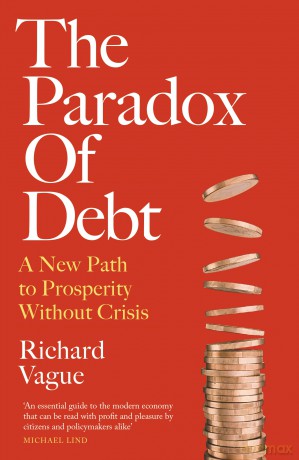 The Paradox of Debt: A New Path to Prosperity Without Crisis - Richard Vague [KSIĄŻKA]