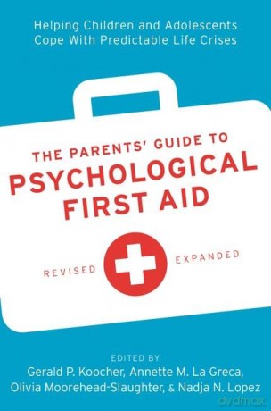 The Parents' Guide to Psychological First Aid: Helping Children and Adolescents Cope With Predictable Life Crises [KSIĄŻKA]
