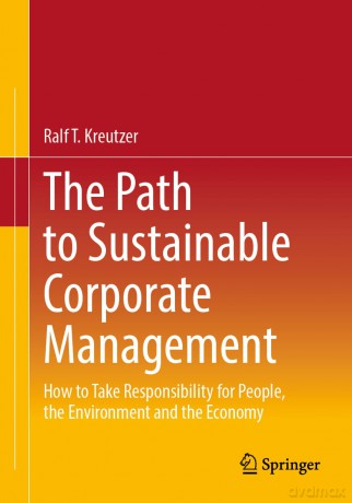 The Path to Sustainable Corporate Management: How to Take Responsibility for People, the Environment and the Economy - Ralf T. Kreutzer [KSIĄŻKA]