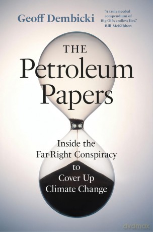 The Petroleum Papers: Inside the Far-Right Conspiracy to Cover Up Climate Change (Washington Post Best Book of the Year) - Geoff Dembicki [KSIĄŻKA]