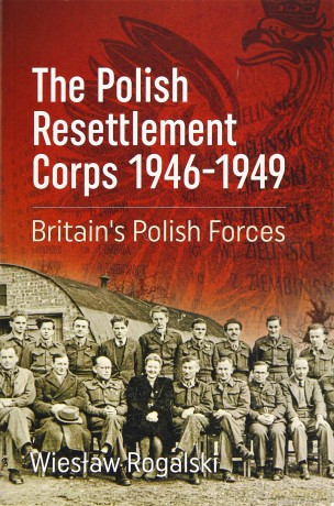 The Polish Resettlement Corps 1946-1949: Britain's Polish Forces - W Rogalski [KSIĄŻKA]