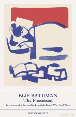 The Possessed: Adventures with Russian Books and the People Who Read Them (Best of Granta) - Elif Batuman [KSIĄŻKA]