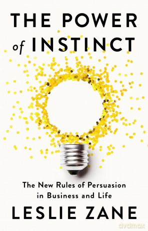 The Power of Instinct: The New Rules of Persuasion in Business and Life - Leslie Zane [KSIĄŻKA]