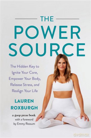 The Power Source: The Hidden Key to Ignite Your Core, Empower Your Body, Release Stress, and Realign Your Life - Lauren Roxburgh [KSIĄŻKA]