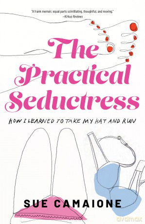 The Practical Seductress: How I Learned to Take My Hat and Run [KSIĄŻKA]