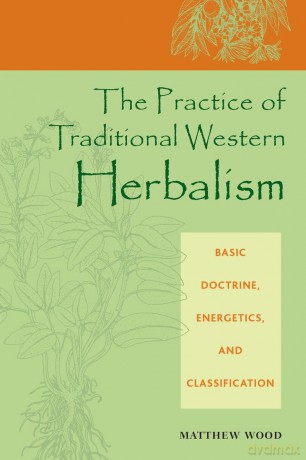 The Practice of Traditional Western Herbalism: Basic Organs and Systems: Basic Doctrine, Energetics, and Classification - Wood Matthew [KSIĄŻKA]