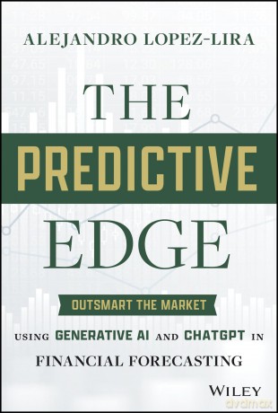The Predictive Edge: Outsmart the Market using Generative AI and ChatGPT in Financial Forecasting [KSIĄŻKA]