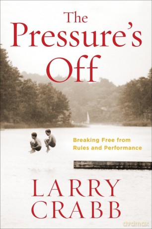 The Pressure's Off: Breaking Free from Rules and Performance - Larry Crabb [KSIĄŻKA]