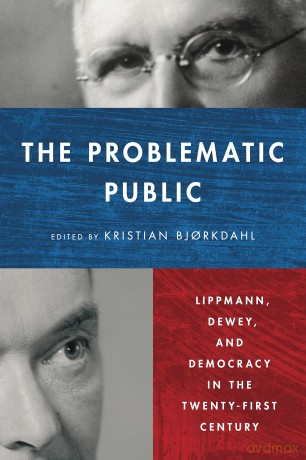 The Problematic Public: Lippmann, Dewey, and Democracy in the Twenty-First Century (Rhetoric and Democratic Deliberation) [KSIĄŻKA]