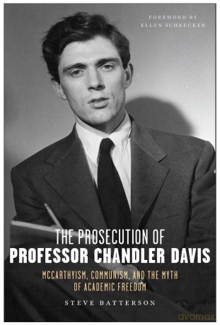 The Prosecution of Professor Chandler Davis: McCarthyism, Communism, and the Myth of Academic Freedom - Steve Batterson [KSIĄŻKA]