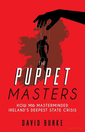 The Puppet Masters: How MI6 Masterminded Ireland's Deepest State Crisis - David Burke [KSIĄŻKA]