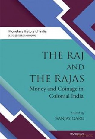 The Raj and the Rajas: Money and coinage in colonial India - Sanjay Garg [KSIĄŻKA]