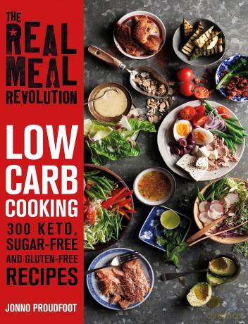 The Real Meal Revolution: Low Carb Cooking: 300 Keto, Sugar-Free and Gluten-Free Recipes - Jonno Proudfoot [KSIĄŻKA]