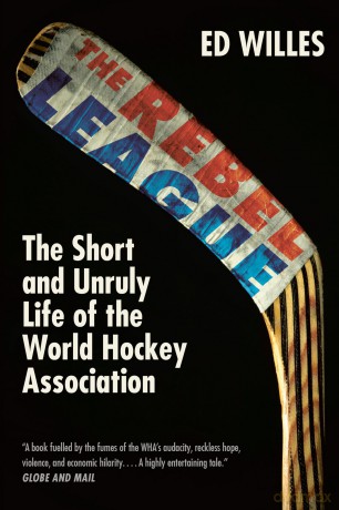 The Rebel League: The Short and Unruly Life of the World Hockey Association - Ed Willes [KSIĄŻKA]