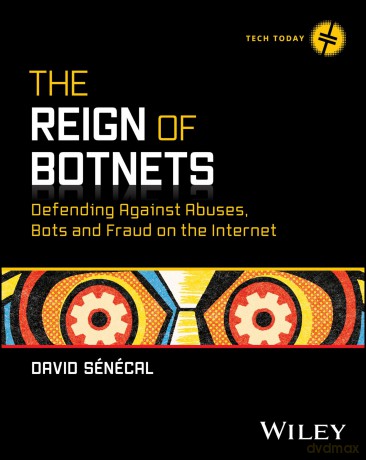 The Reign of Botnets: Defending Against Abuses, Bots and Fraud on the Internet (Tech Today) - David Senecal [KSIĄŻKA]