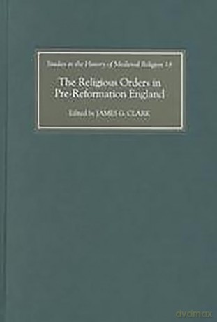 The Religious Orders in Pre-Reformation England (Studies in the History of Medieval Religion) - James G. Clark [KSIĄŻKA]
