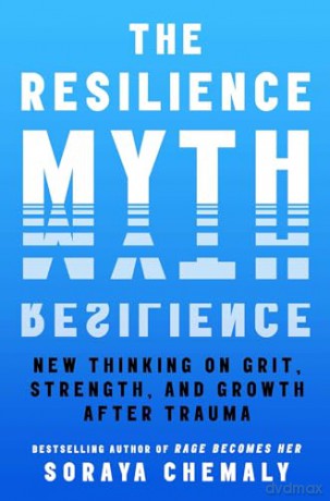 The Resilience Myth: New Thinking on Grit, Strength, and Growth After Trauma - Soraya Chemaly [KSIĄŻKA]