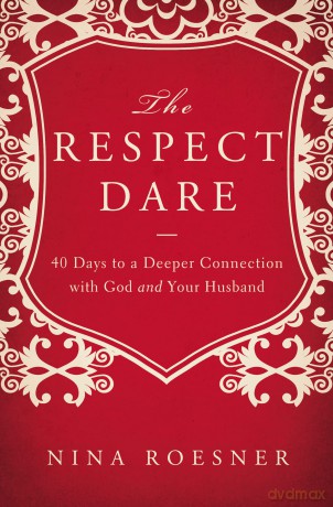 The respect dare: 40 Days to a Deeper Connection with God and Your Husband - Nina Roesner [KSIĄŻKA]