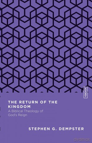 The Return of the Kingdom: A Biblical Theology of God's Reign (Essential Studies in Biblical Theology) - Stephen G. Dempster [KSIĄŻKA]